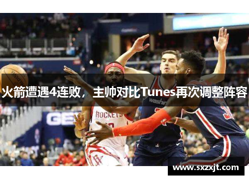 火箭遭遇4连败，主帅对比Tunes再次调整阵容