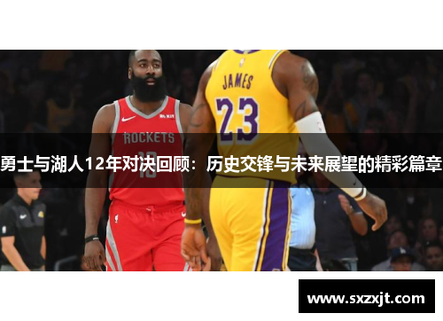 勇士与湖人12年对决回顾：历史交锋与未来展望的精彩篇章