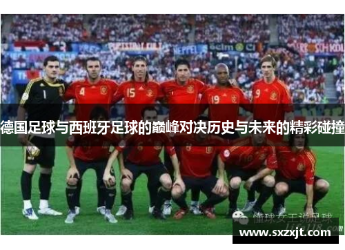 德国足球与西班牙足球的巅峰对决历史与未来的精彩碰撞