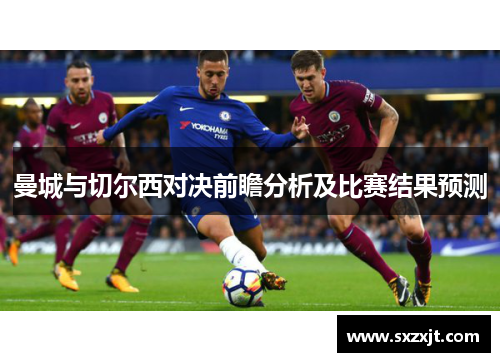 曼城与切尔西对决前瞻分析及比赛结果预测