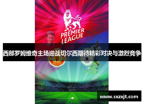 西部罗姆维奇主场迎战切尔西期待精彩对决与激烈竞争