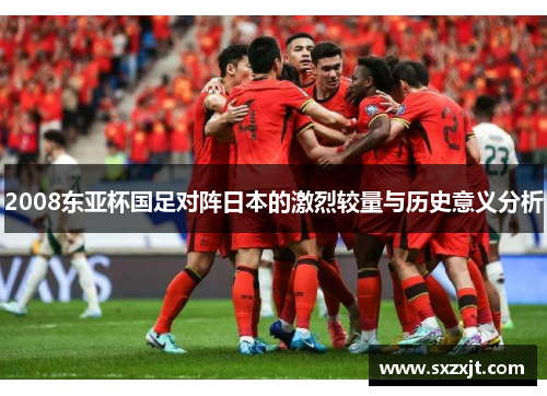 2008东亚杯国足对阵日本的激烈较量与历史意义分析